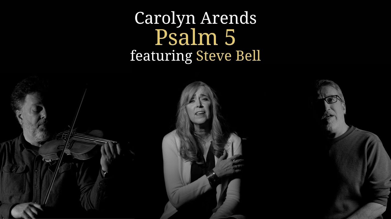 Psalm 5 (Give Ear to My Words) - Carolyn Arends feat Steve Bell
