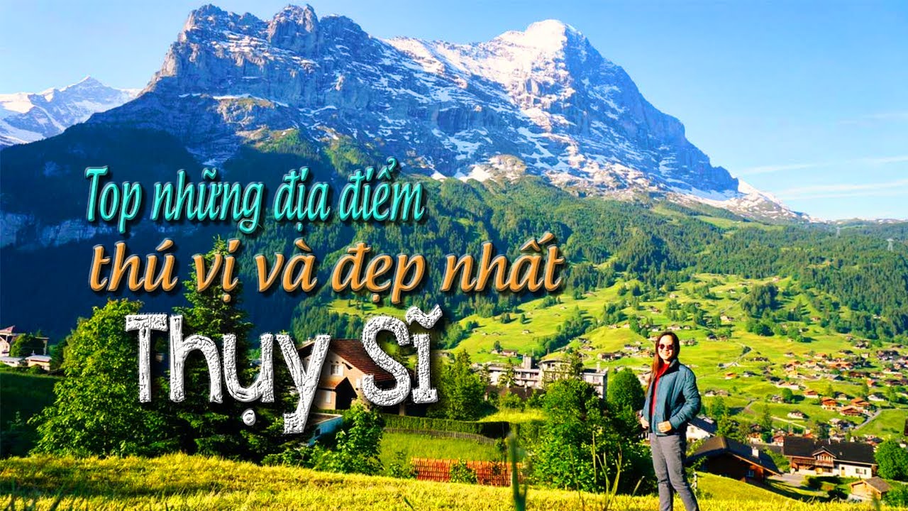 Du lịch Thụy SĨ | Top những địa điểm thú vị và đẹp nhất | Là đất nước đáng sống nhất trên thế giới?