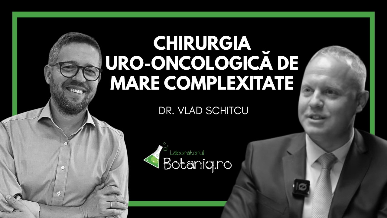 Dr. Vlad Schițcu - Chirurgia uro-oncologică de mare complexitate | Interviu Laboratorul Botaniq.ro