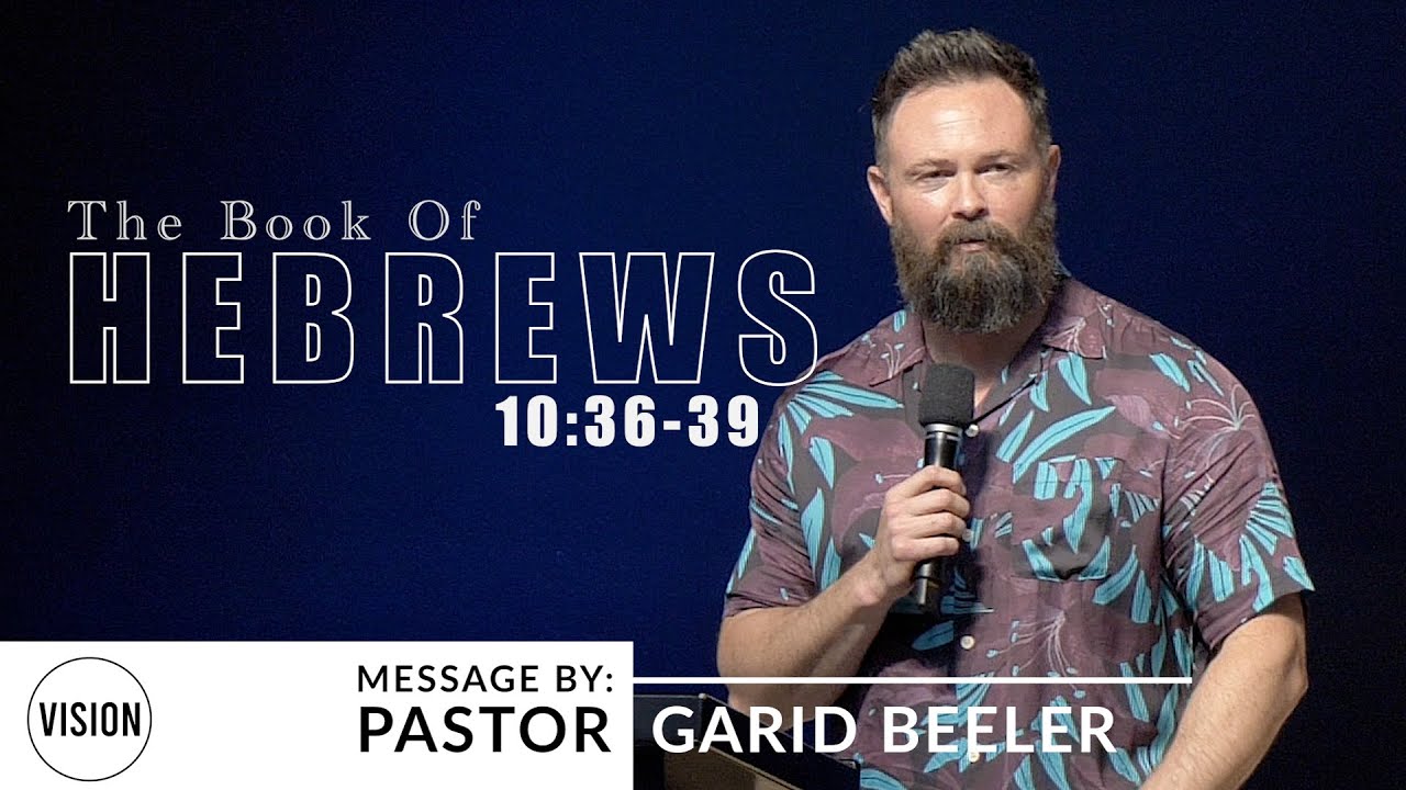 Hebrews 10:36-39 | VISION Calvary Chapel | Pastor Garid Beeler