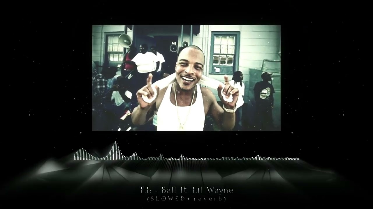 T.I. - Ball ft. Lil Wayne (SLOWED + reverb)