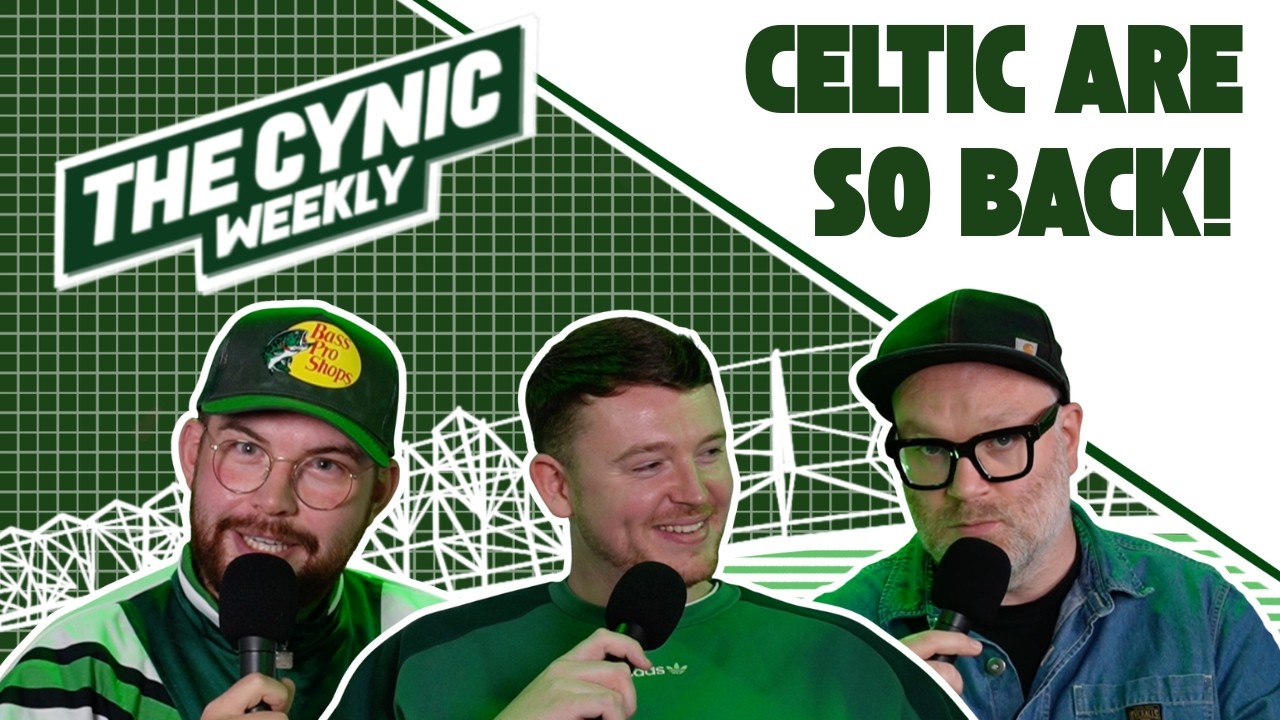 The Cynic Weekly &ndash; Celtic Are So Back!