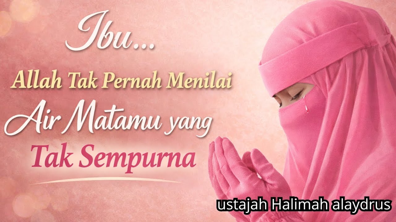 Ustajah HALIMAH ALAYDRUS - IBU ,,ALLOH TIDAK PERNAH MEMGHAKIMI AIR MATAMU.  