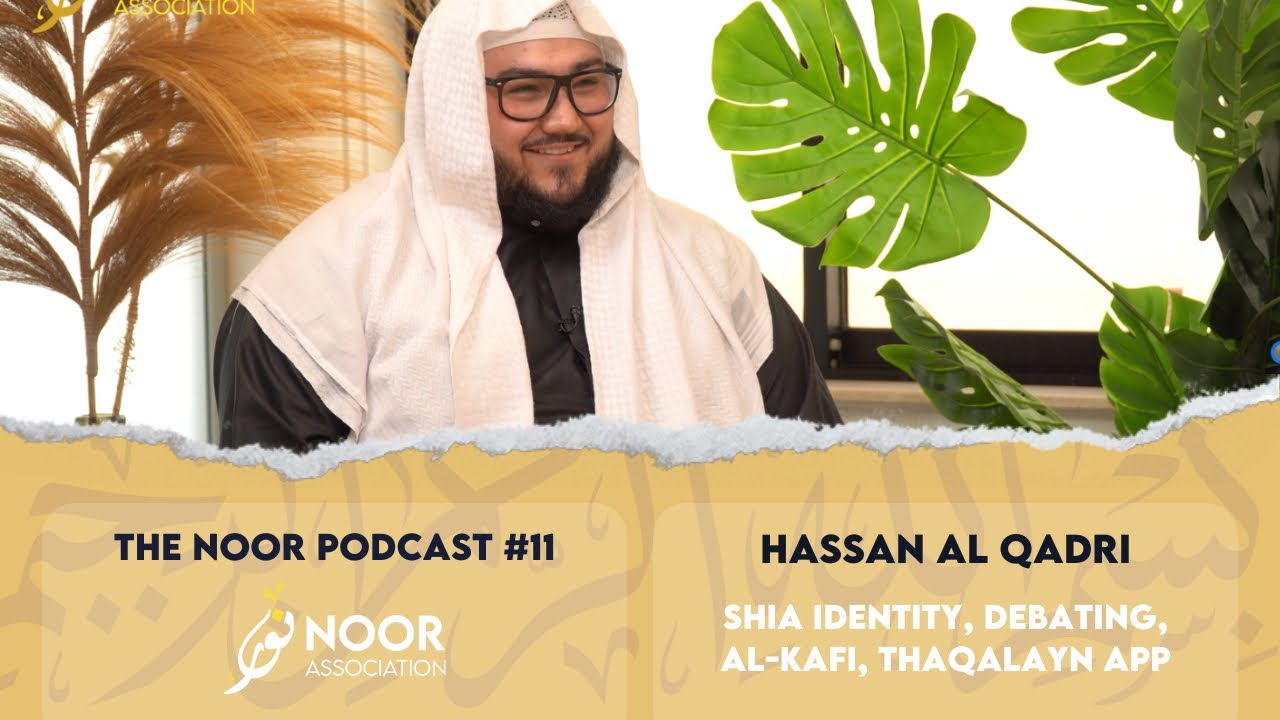 The Noor Podcast #11- Hassan al Qadri - Shia identity, Debating, al-Kafi, Thaqalayn app