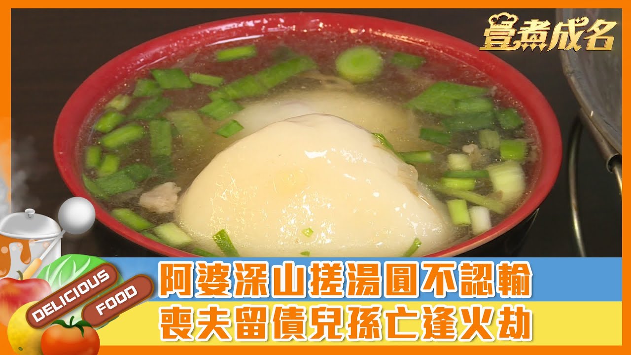 【#壹煮成名】阿婆深山搓湯圓不認輸　喪夫留債兒孫亡逢火劫