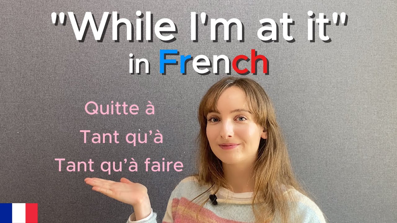 3 Natural Ways to Say “While I'm at it” in French