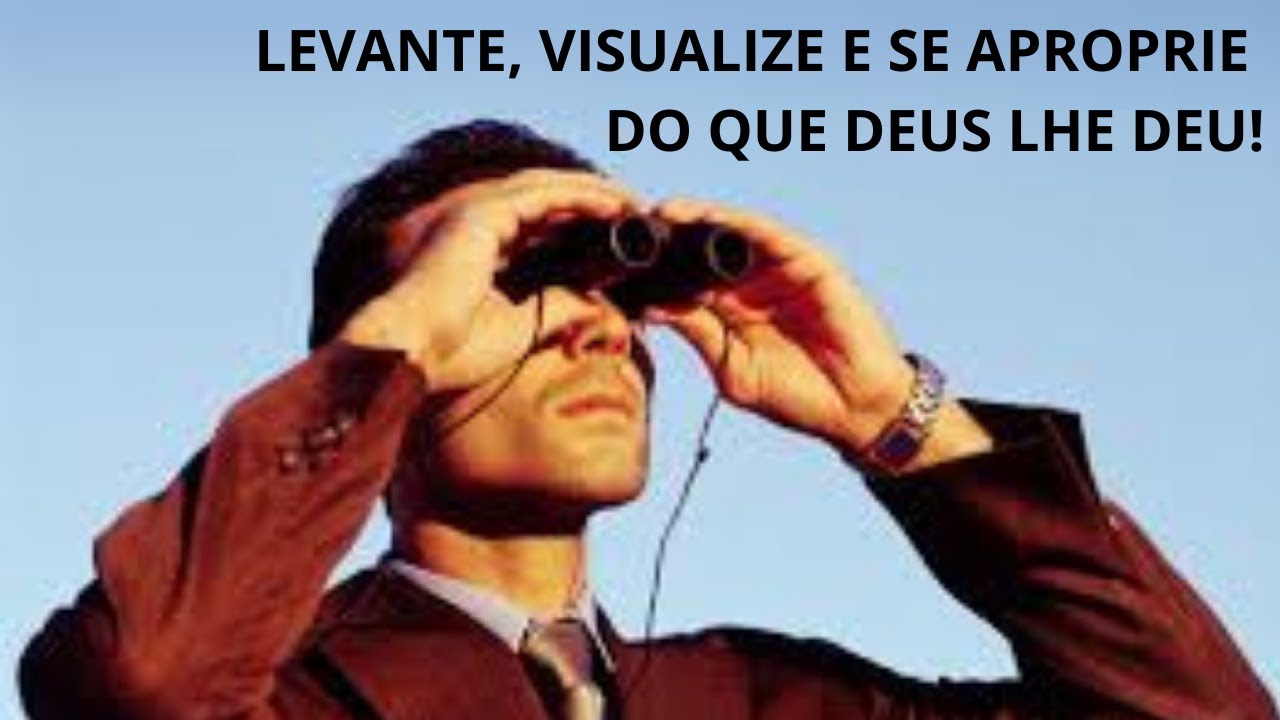 LEVANTE, VISUALIZE E SE APROPRIE DO QUE DEUS LHE DEU!