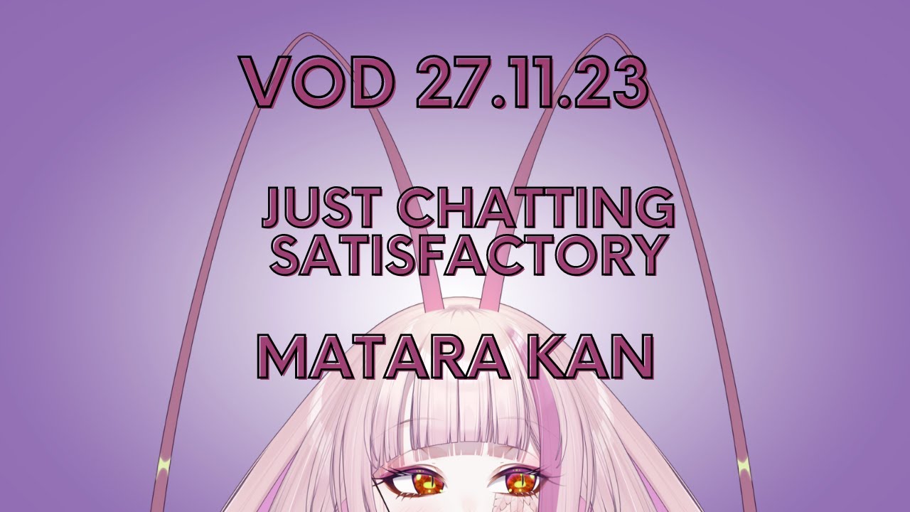 JUST CHATTING & SOLO SATISFACTORY - MATARA KAN | VSHOJO [VOD 27.11.23]