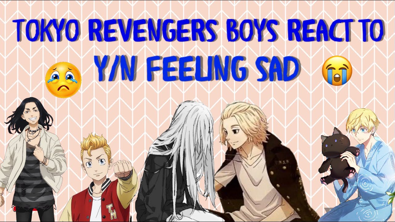 Tokyo Revengers boys react to: y/n feeling sad :(