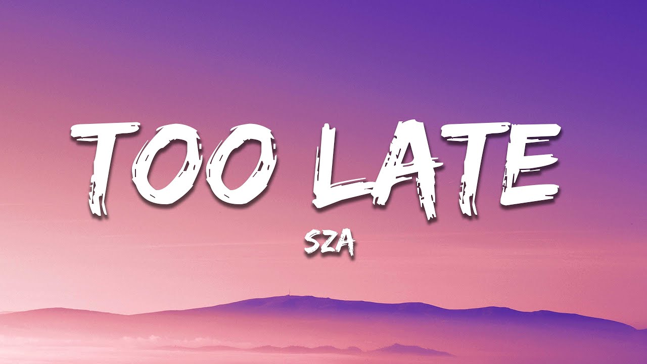 SZA - Too Late (Lyrics)