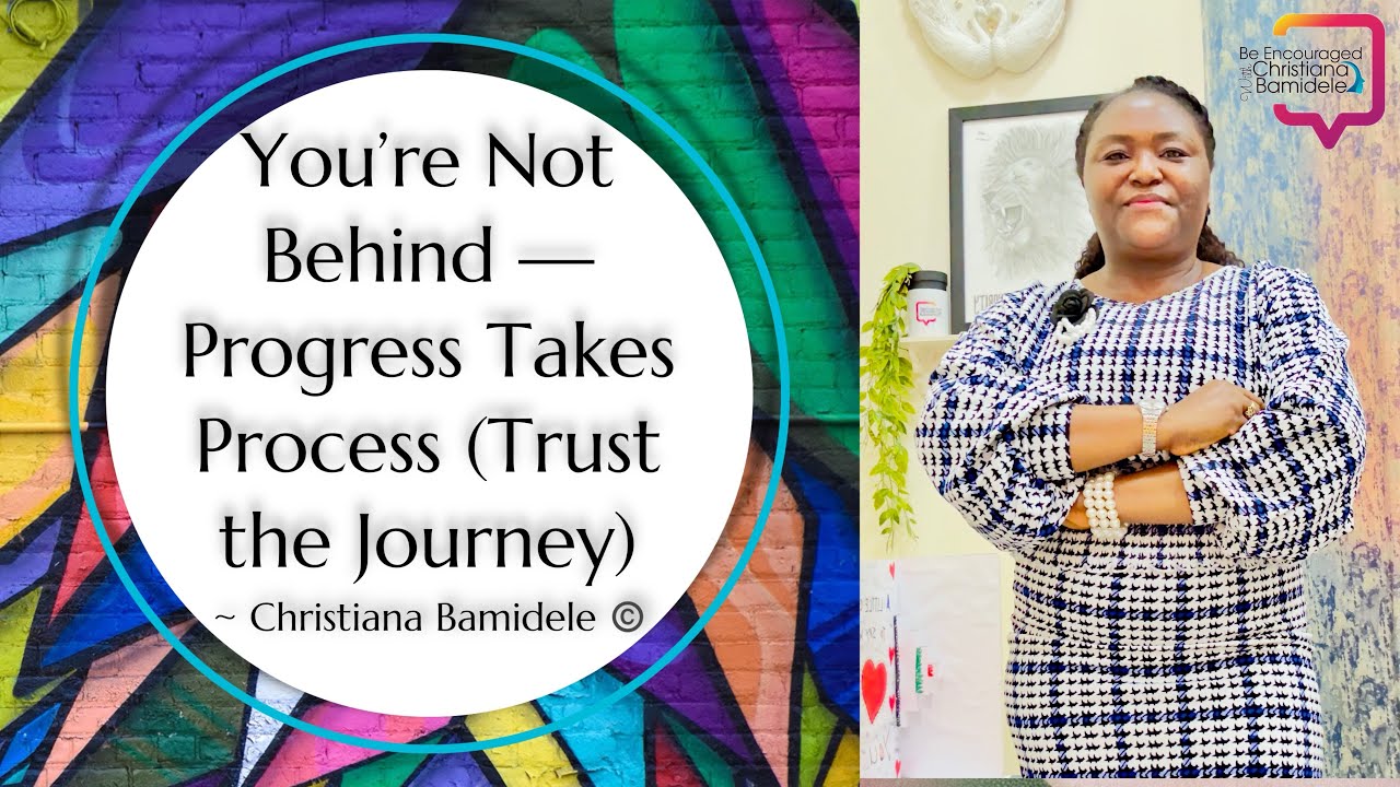 You’re Not Behind — Progress Takes Process (Trust the Journey)
