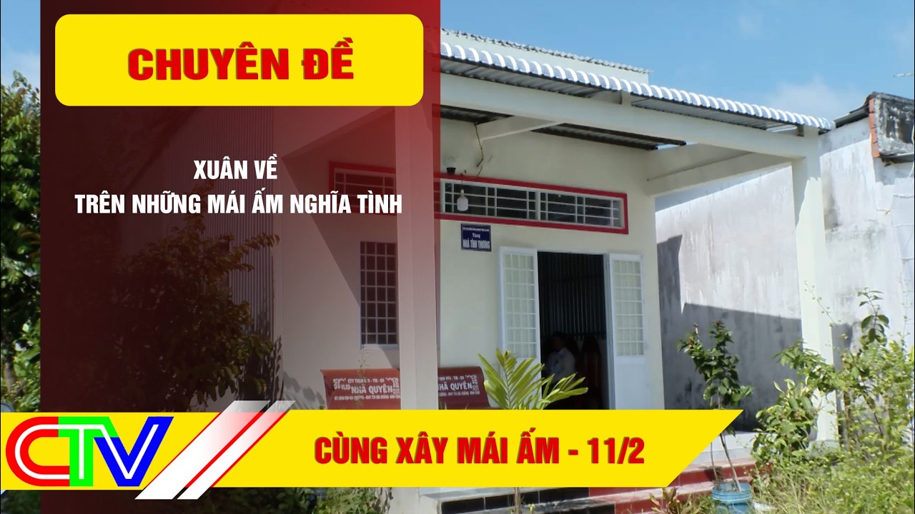 CÙNG XÂY MÁI ẤM 11-2-2026 | XUÂN VỀ TRÊN NHỮNG MÁI ẤM NGHĨA TÌNH