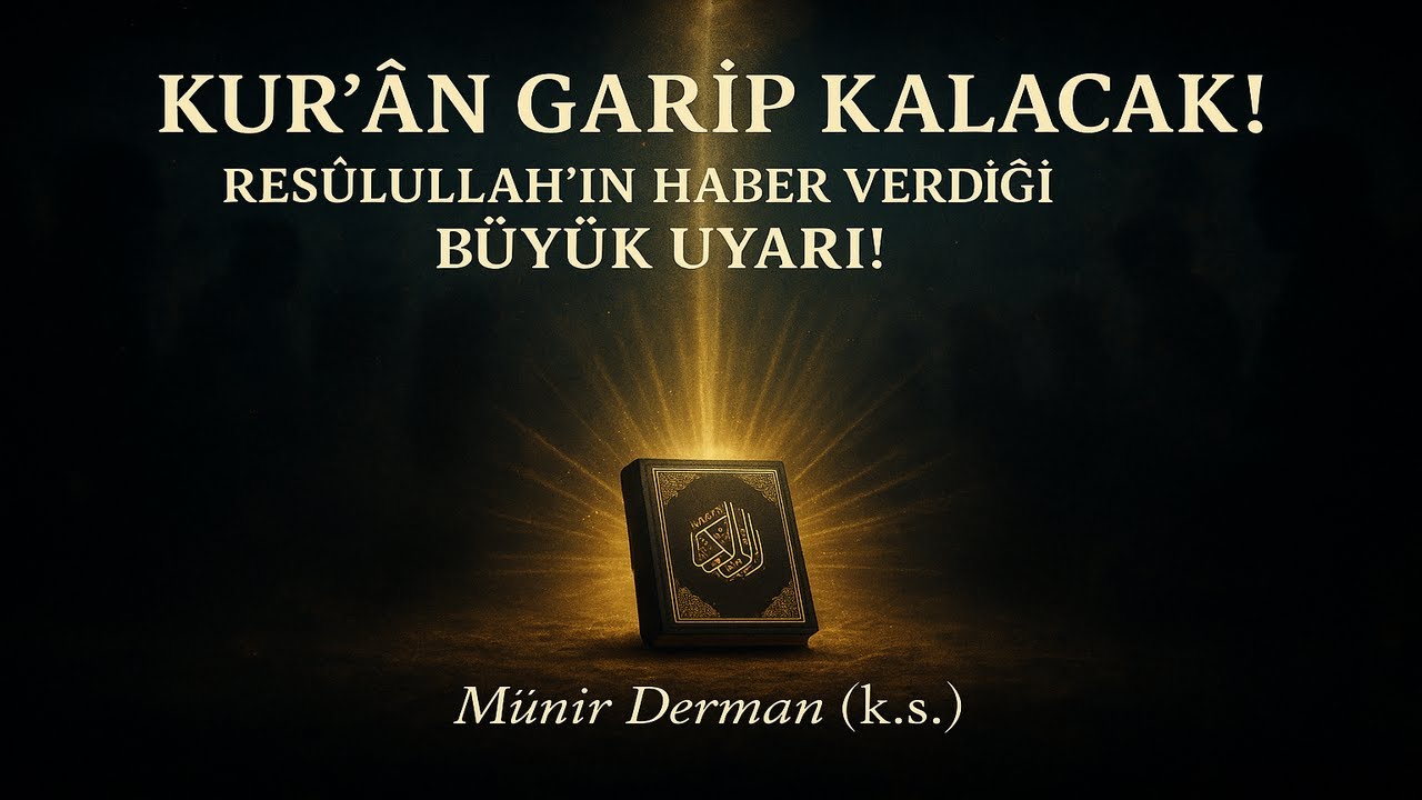 Kur’ân Garip Kalacak! Resûlullah’ın Haber Verdiği Büyük Uyarı! (Münir Derman (k.s.))