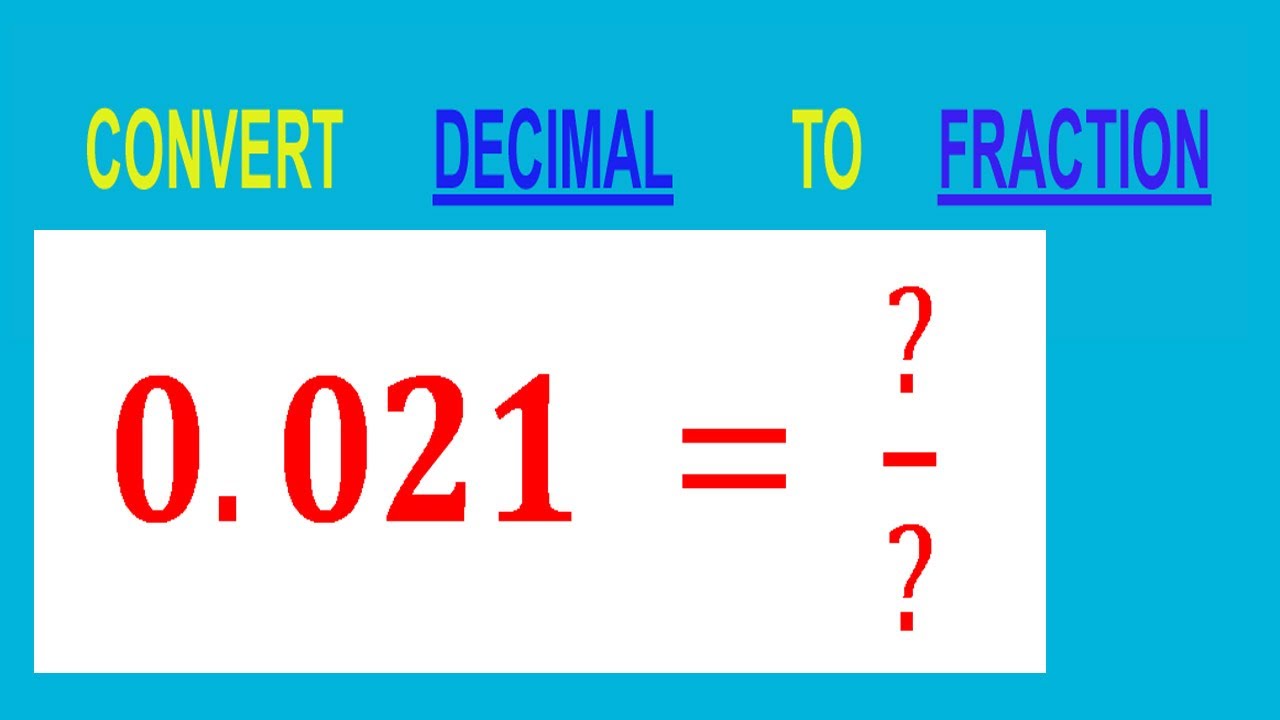 CONVERT    DECIMAL     0.021 =  ?/?        TO     FRACTION