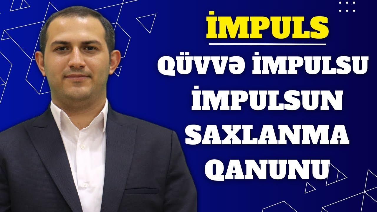 İmpuls  Qüvvə İmpulsu  İmpulsun saxlanma qanunu Sadiq müəllim  