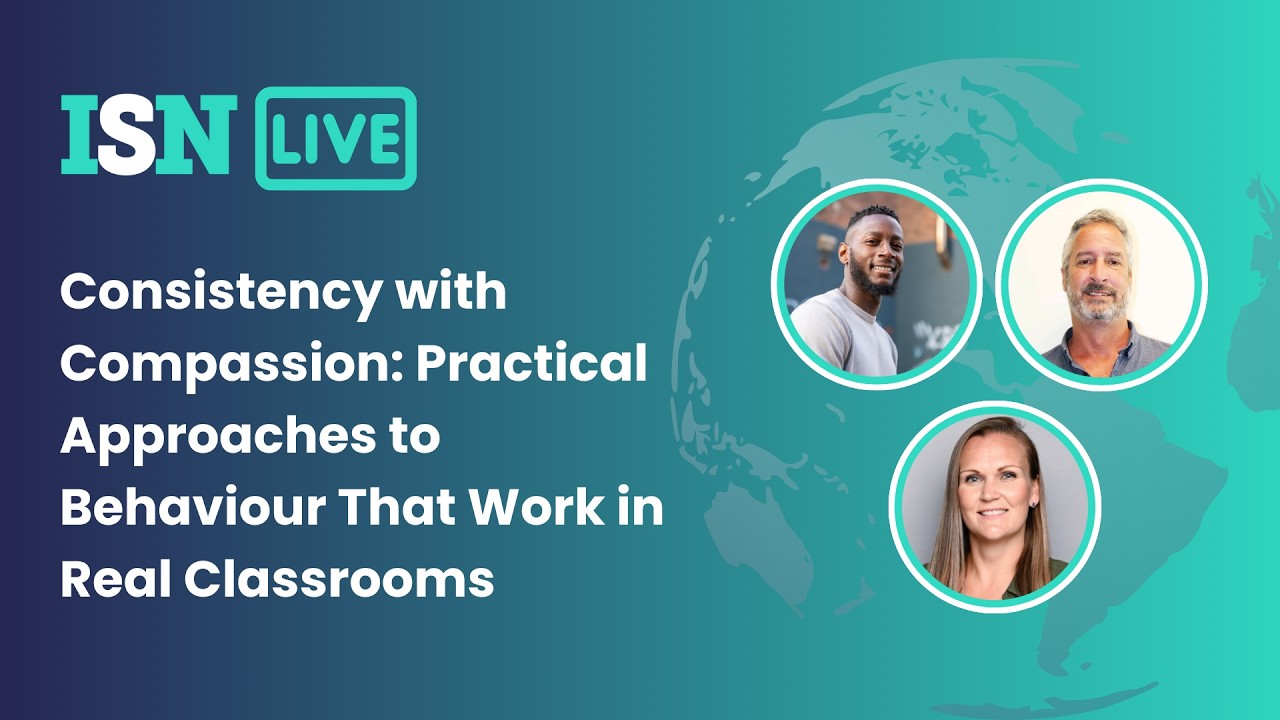 ISNLive: Consistency with Compassion: Practical Approaches to Behaviour That Work in Real Classrooms