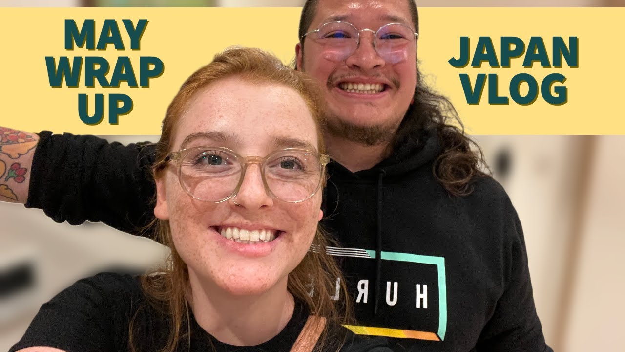 MAY WRAP UP + JAPAN VLOG