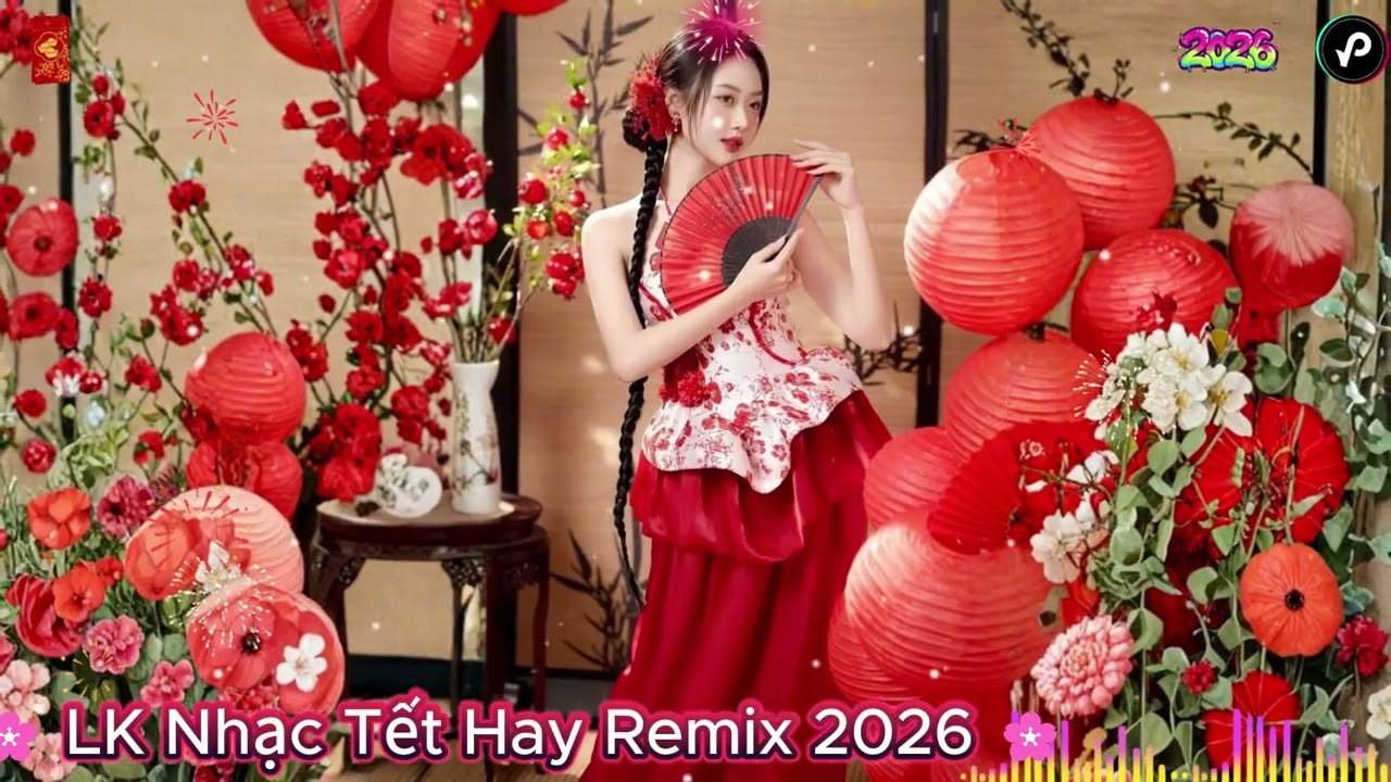 LK NHẠC TẾT 2026 REMIX - NHẠC XUÂN 2026 REMIX HAY NHẤT HIỆN NAY - CHÚC MỪNG NĂM MỚI BÍNH NGỌ 2026