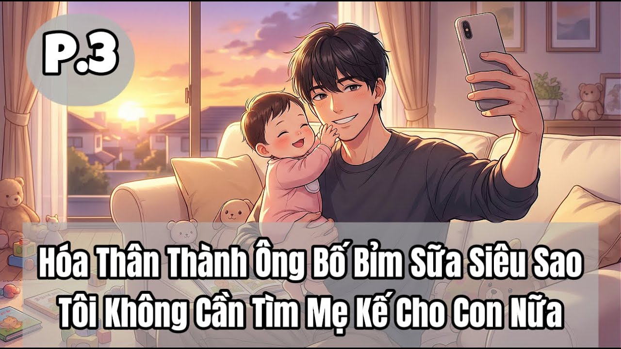 Hóa Thân Thành Ông Bố Bỉm Sữa Siêu Sao, Tôi Không Cần Tìm Mẹ Kế Cho Con Nữa | P3