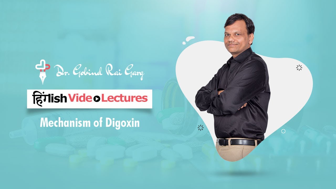 Dr. Gobind Rai Garg discusses the topic - Mechanism of Digoxin - in Hinglish