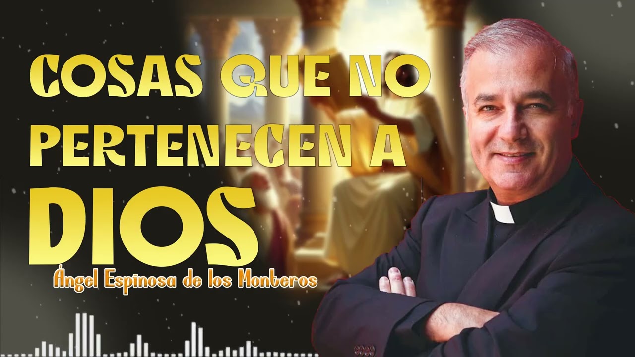 Cosas que no pertenecen a Dios | Ángel Espinosa de los Monteros