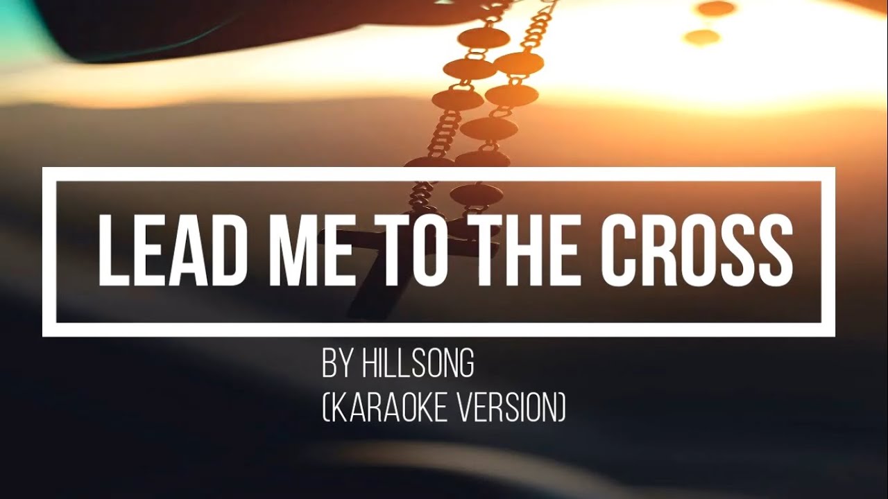 Lead me to the cross by Hillsong Worship karaoke