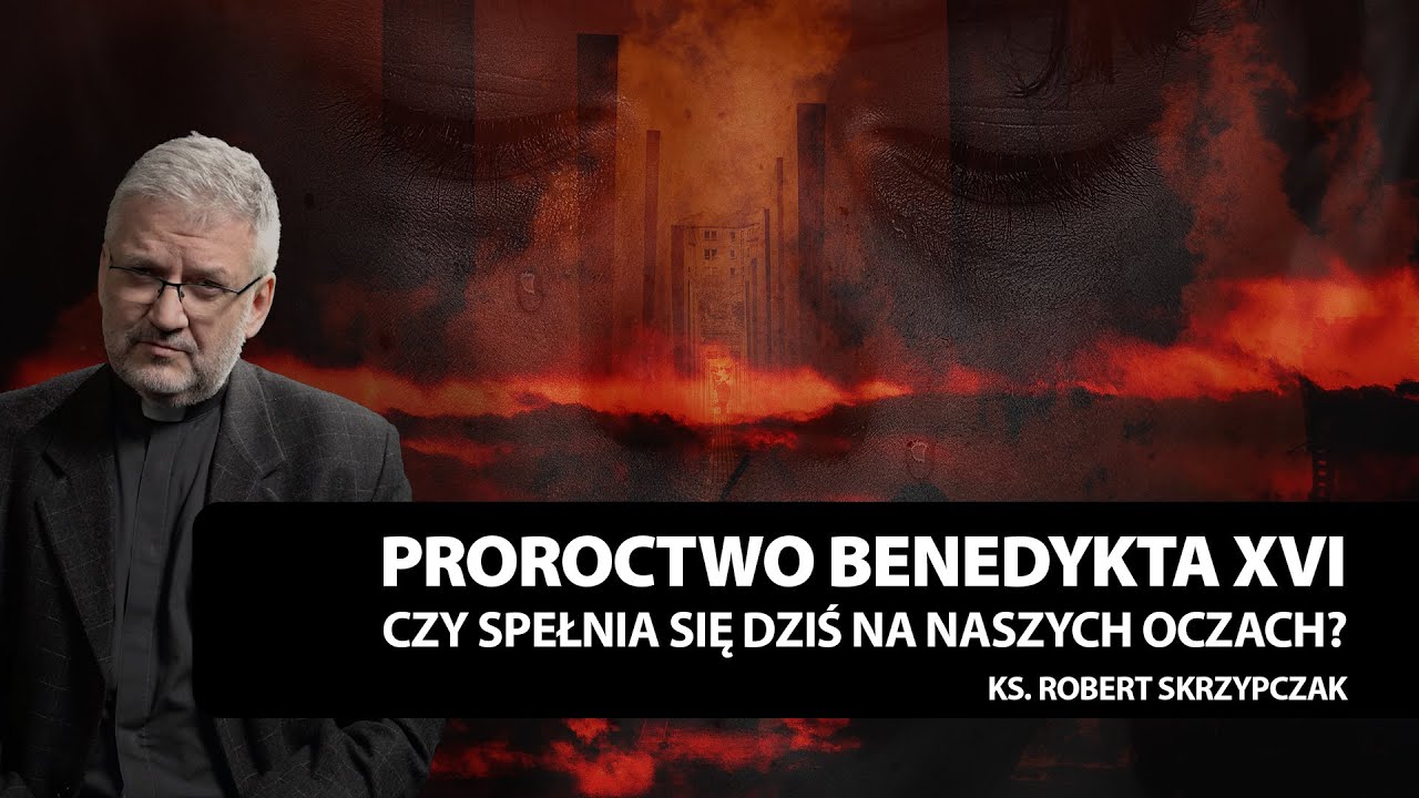 Proroctwo Benedykta XVI. Czy spełnia się dziś na naszych oczach? I ks. Robert Skrzypczak