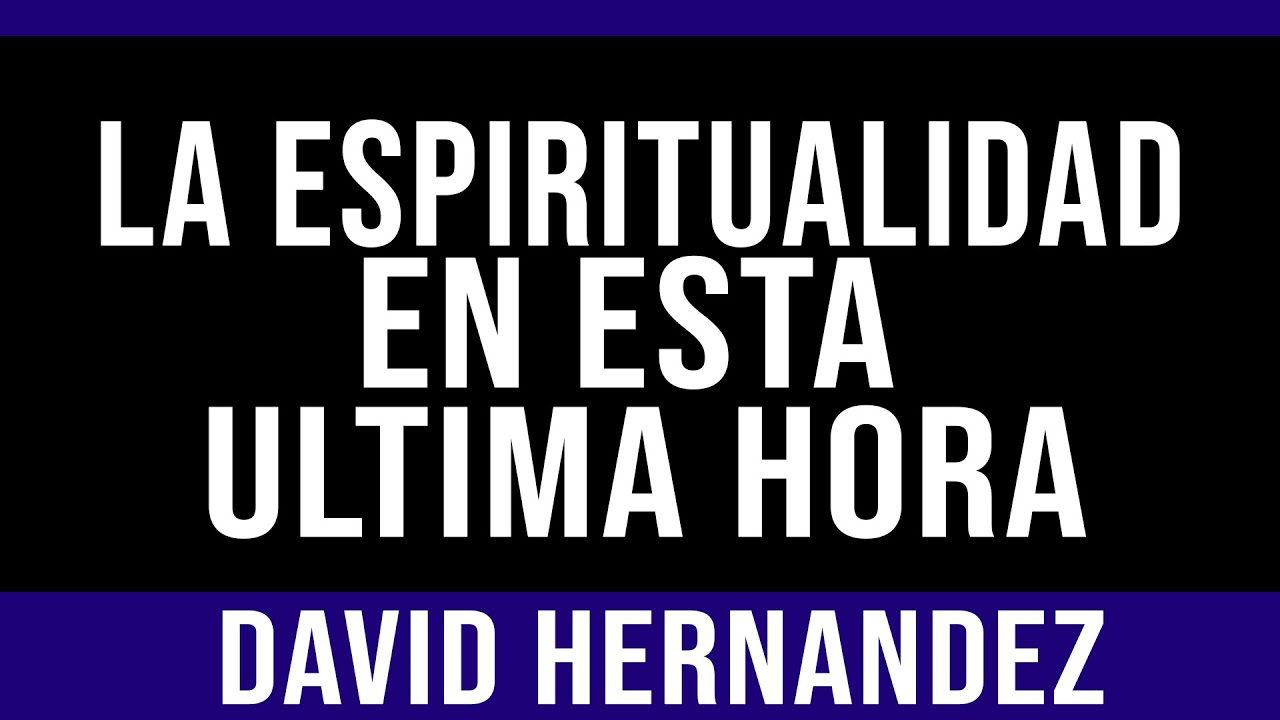 LA ESPIRITUALIDAD EN ESTA ULTIMA HORA - DAVID HERNANDEZ