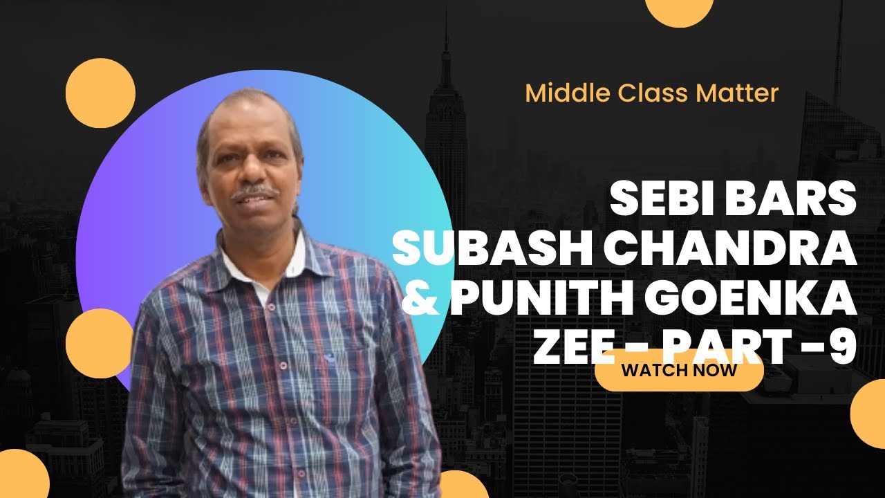 SEBI bars Subash Chandra and Punit Goenka ZEE - part - 9 | &lrm;@MiddleClassMatter&nbsp;| E 242