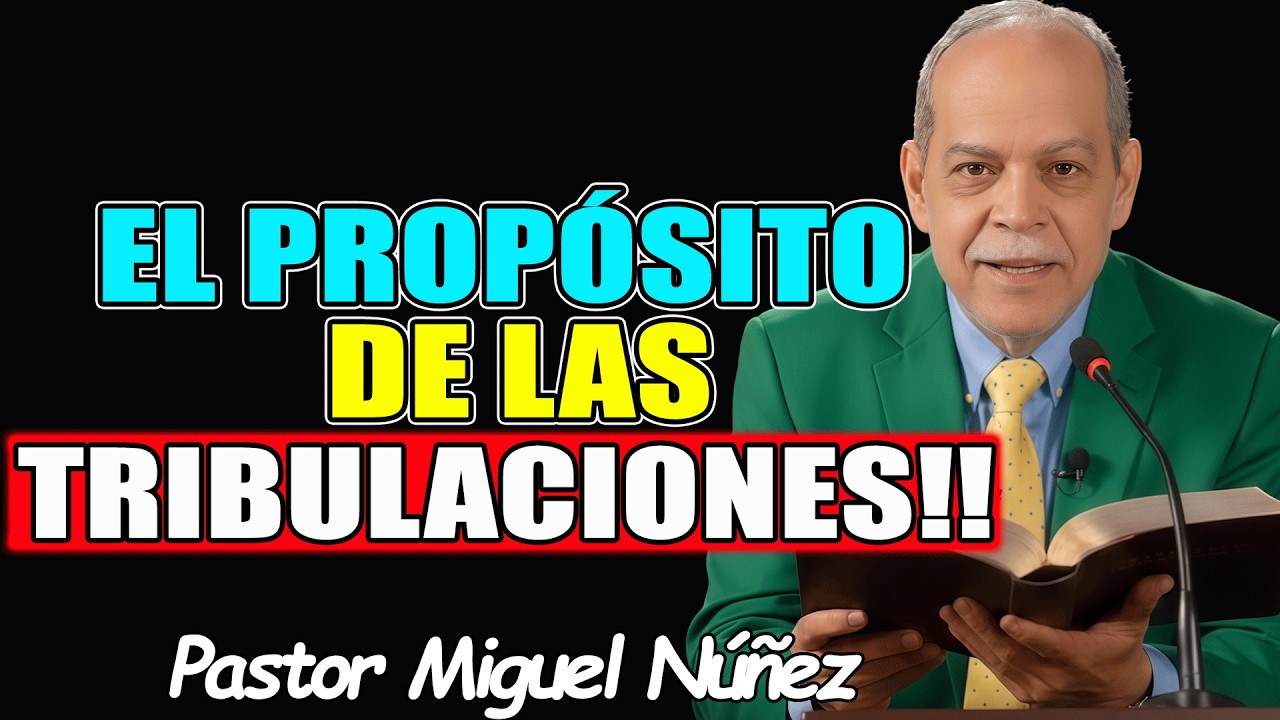 EL PROPÓSITO DE LAS TRIBULACIONES!! - Pastor Miguel Nuñez 2026
