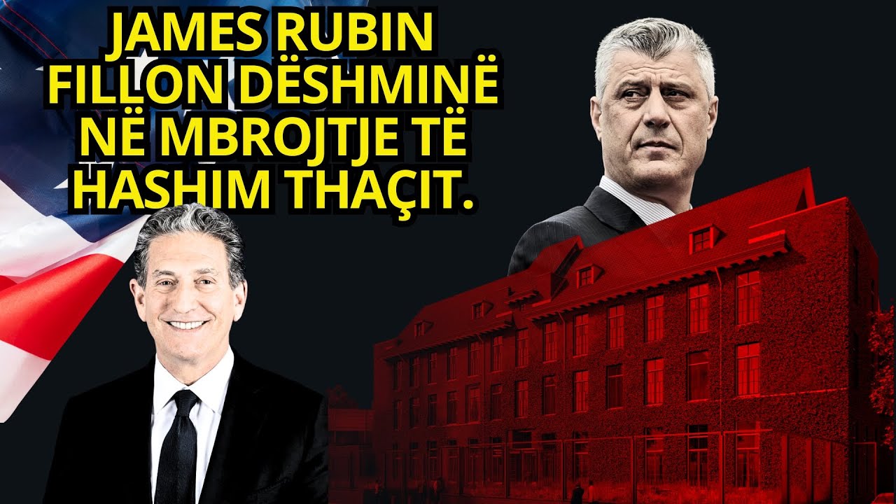 James Rubin fillon d&euml;shmin&euml; n&euml; mbrojtje t&euml; Hashim Tha&ccedil;it.