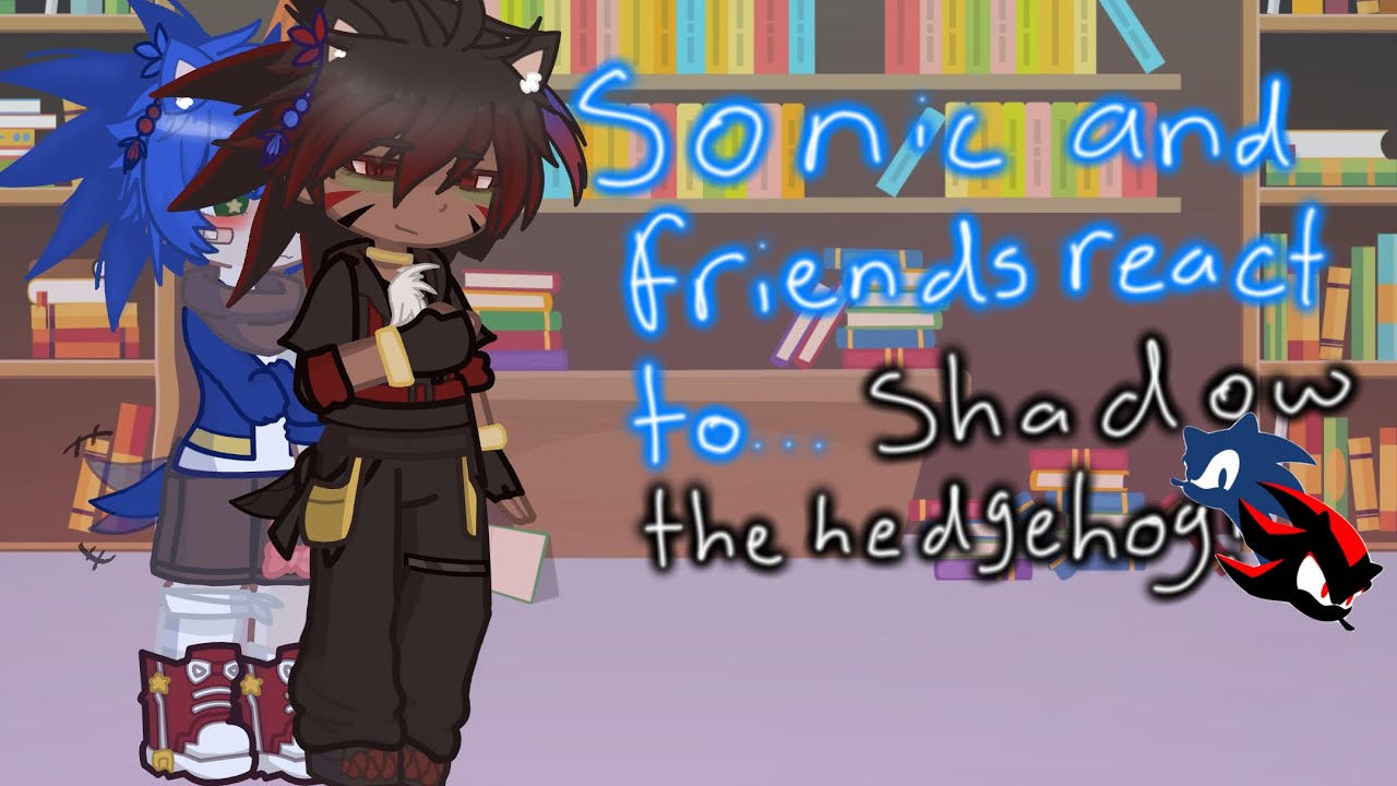 Sonic and friends react to shadow the hedgehog !!//SONADOW// my au// ANGST// 1st video ^^//