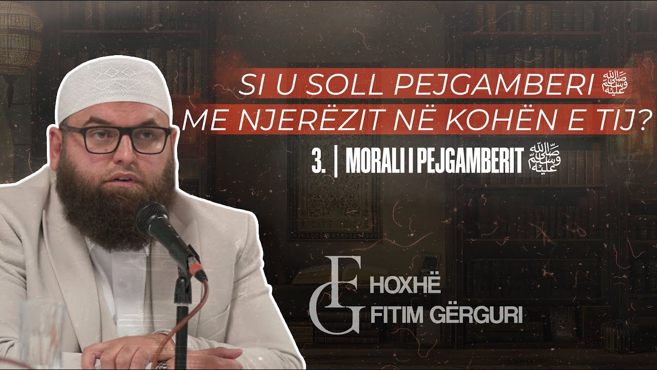 3. | Morali i Pejgamberit ﷺ | Hoxhë Fitim Gërguri