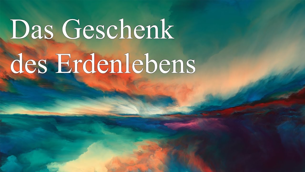 Das Geschenk des Erdenlebens