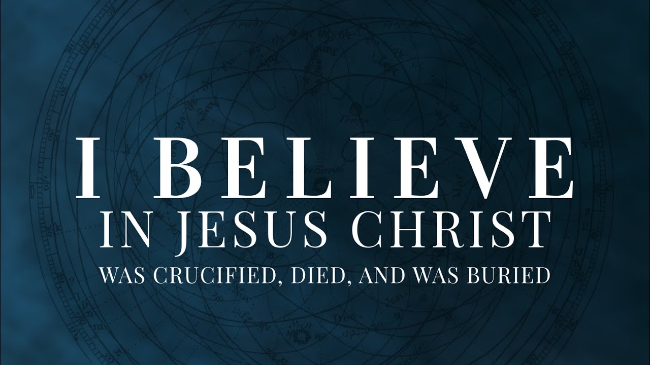 The Apostles' Creed: Crucified, Died and was Buried