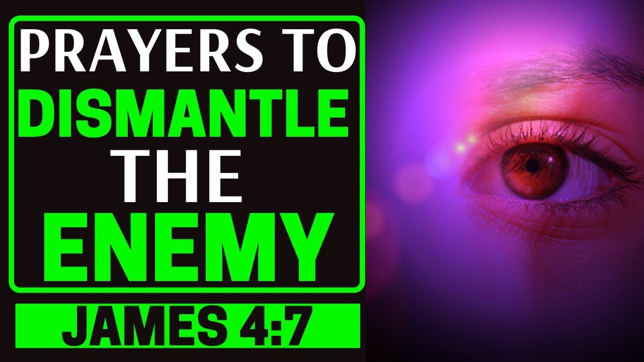 PRAYERS TO DISMANTLE THE ENEMY - PRAYERS TO BREAK THE ENEMY'S PLANS AGAINST YOUR LIFE