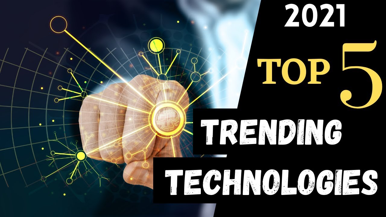 Top 5 TRENDING TECHNOLOGIES Of 2021 | Trending TECH 2021 | Technologies You Should Know About