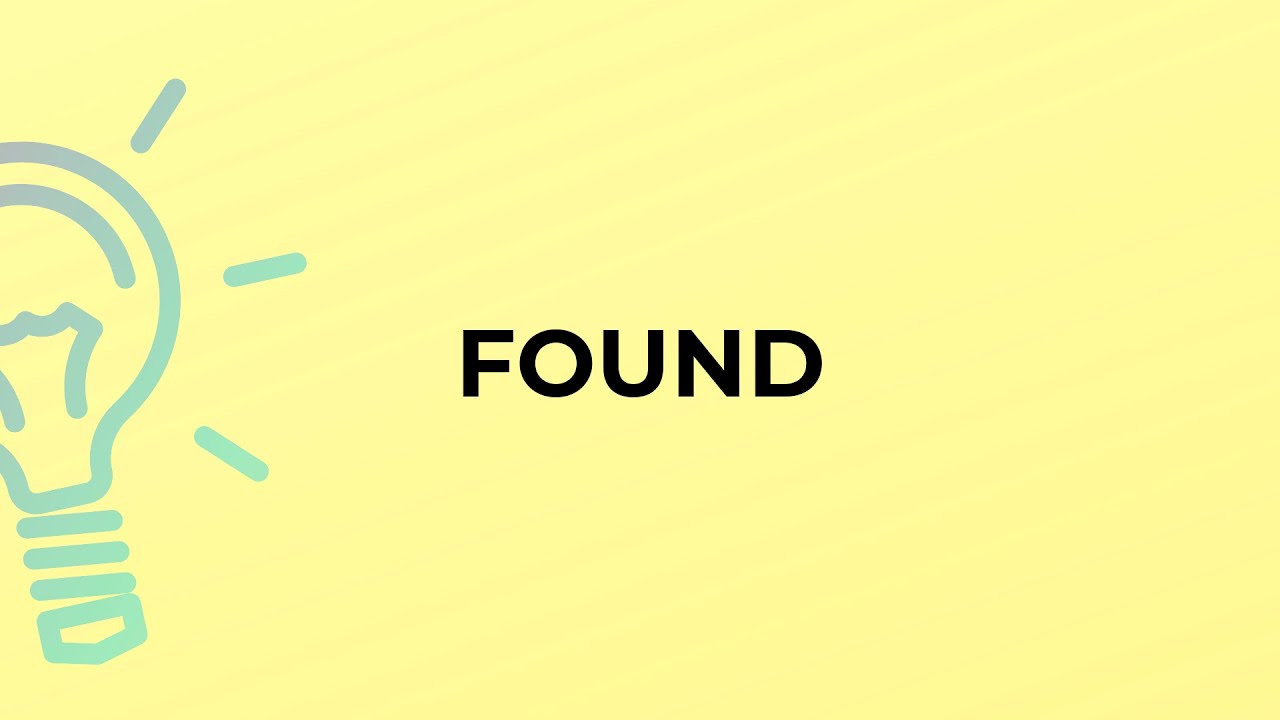 What is the meaning of the word FOUND?