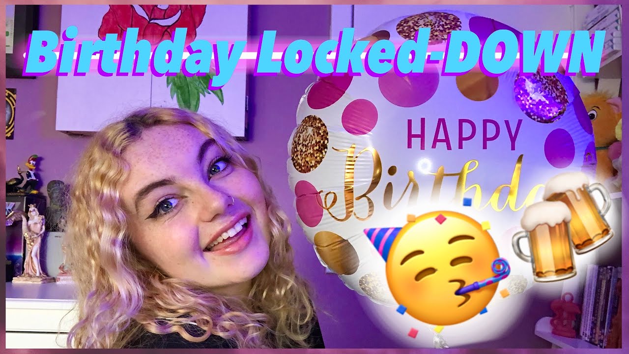 How I Spent my Birthday in Lockdown!