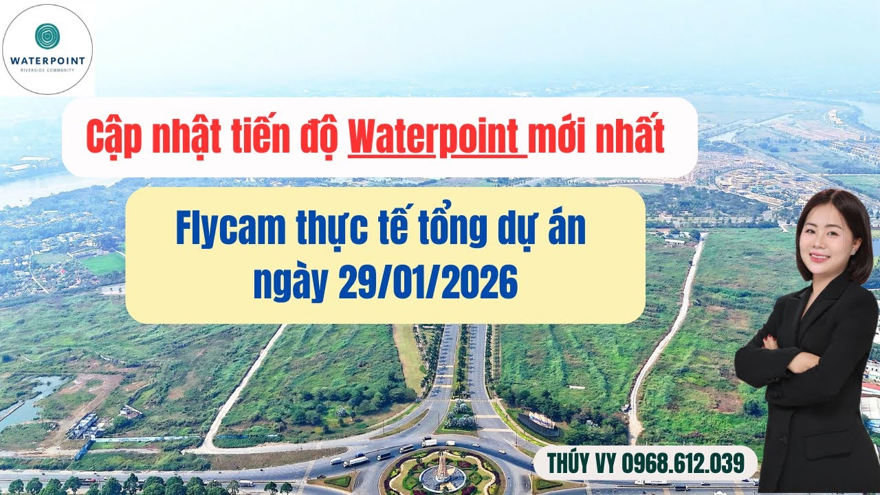 Tiến độ Waterpoint Nam Long cập nhật mới nhất 29/01/2026 | Có gì bức phá trong năm 2026 tại đây?