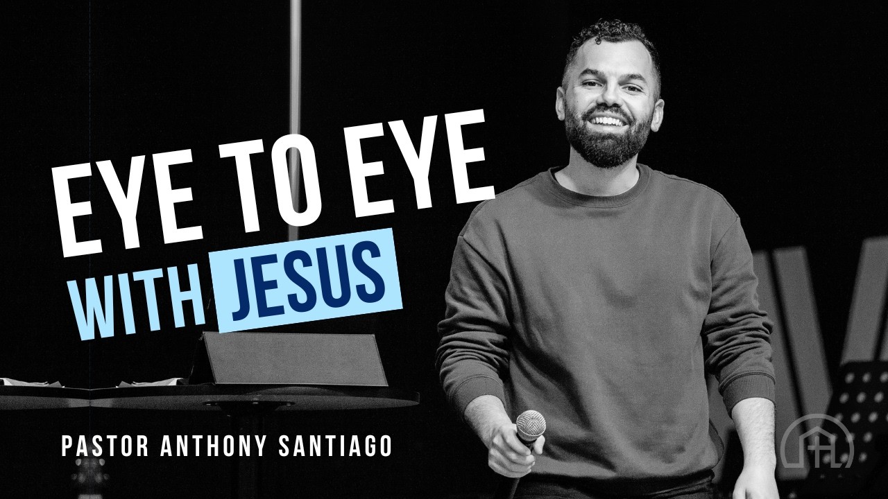 Eye To Eye With Jesus | Luke 11:33-36 | Pastor Anthony Santiago