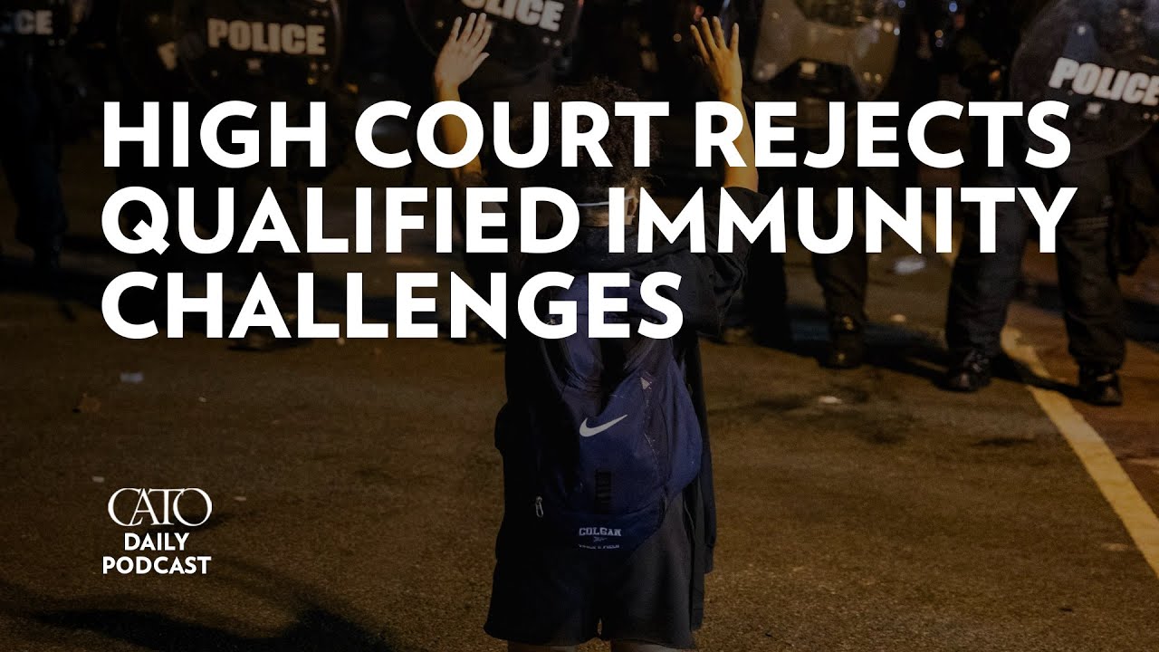 High Court Rejects Qualified Immunity Challenges | Cato Daily Podcast