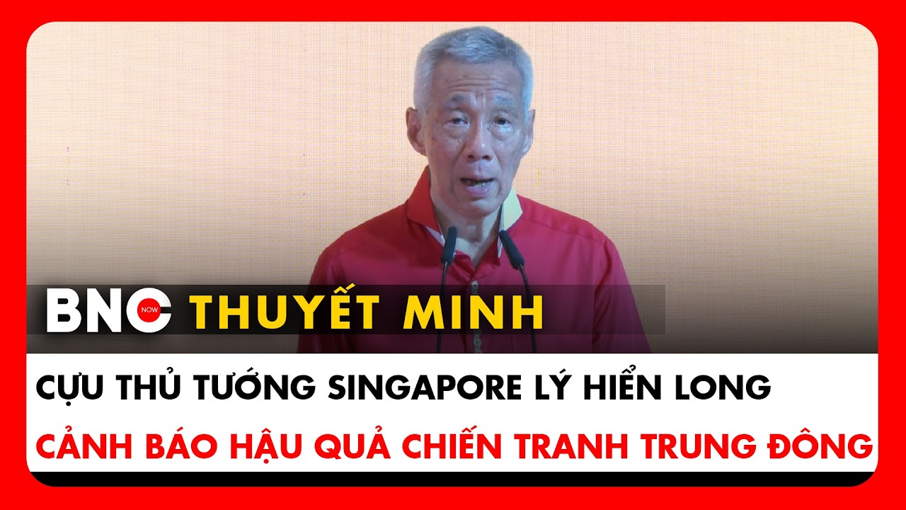 Thuyết minh: Cựu Thủ tướng Singapore Lý Hiển Long: Chiến tranh bắt đầu nhanh, kết thúc thì khó đoán