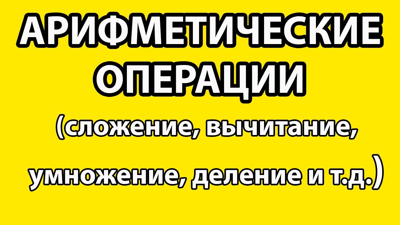 Арифметические действия (Сложение, Вычитание, Умножение, Деление, возведение в степень)