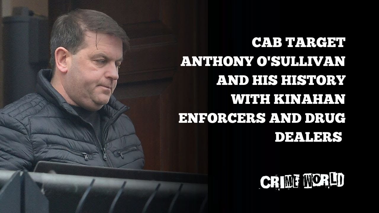 CAB target Anthony O'Sullivan and his alleged history with Kinahan enforcers and drug dealers