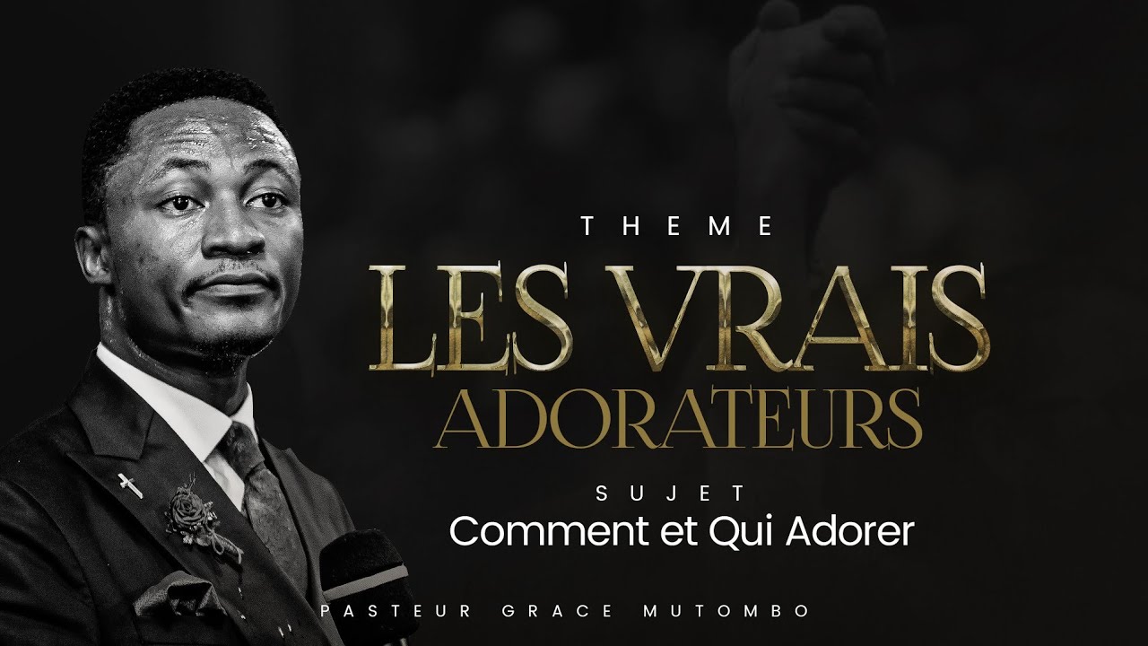 LES VRAIS ADORATEURS P1. Past GRACE MUTOMBO. Dimanche 13.08.2023