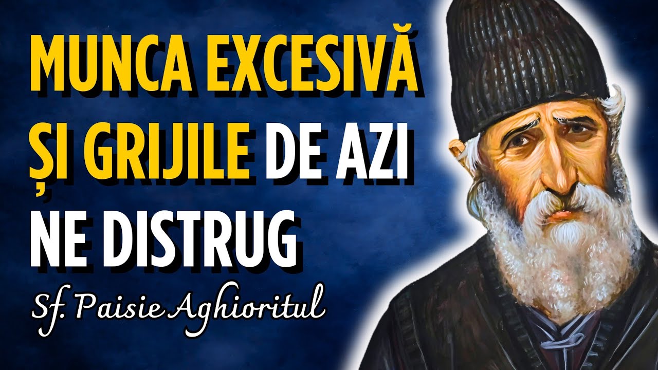 Grijile și munca în exces îl distrug pe om – Sf. Paisie Aghioritul