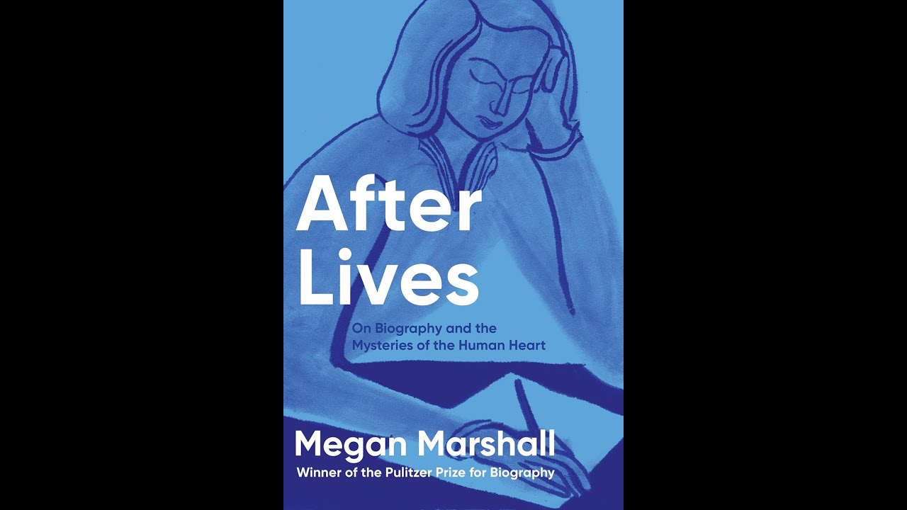 After Lives: On Biography and the Mysteries of the Human Heart with Megan Marshall