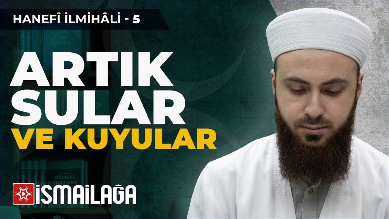 Hanefî İlmihâli – 5: Artık Sular ve Kuyular – Abdülmecid Altaş Hoca Efendi