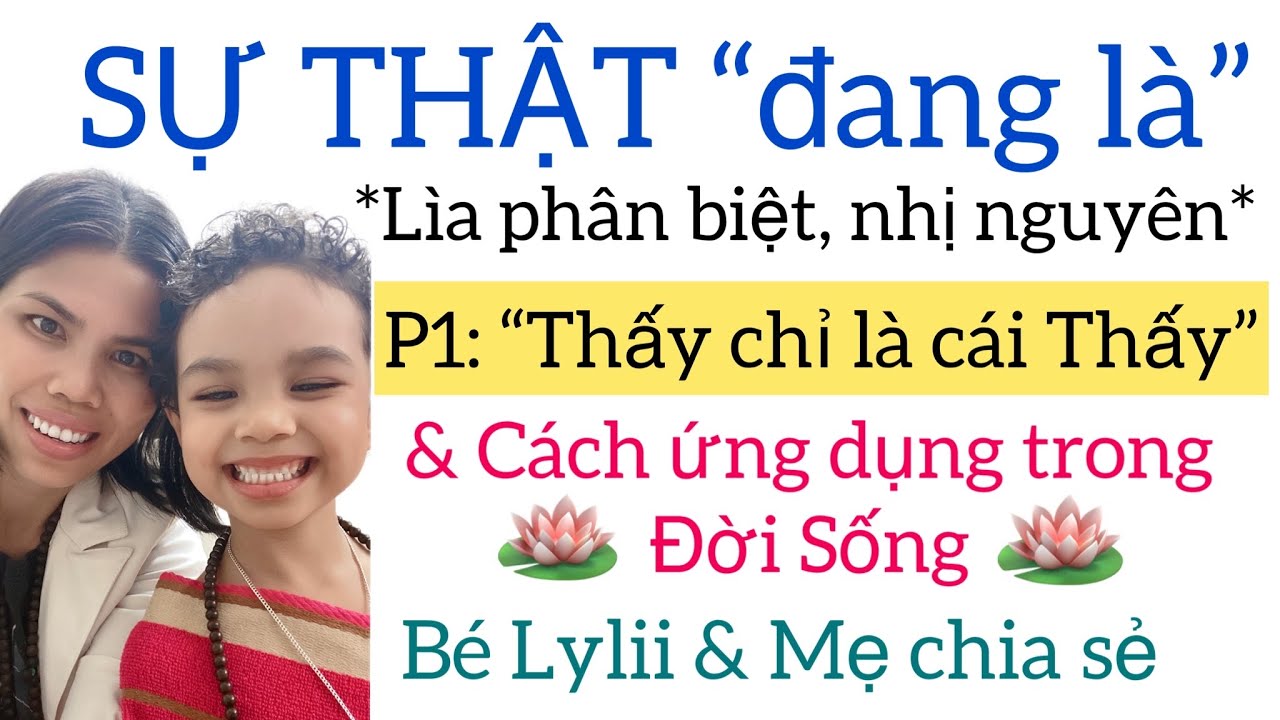 TÁNH THẤY “Như chính nó ĐANG LÀ” & Cách Ứng Dụng trong Đời Sống | Bé Lylii và cư sĩ Trung Được